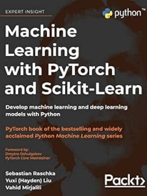 Machine Learning with PyTorch and Scikit-Learn: Develop machine learning and deep learning models with Python