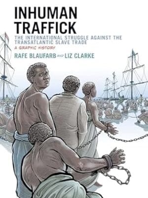 Inhuman Traffick: The International Struggle against the Transatlantic Slave Trade: A Graphic History (Graphic History Series)
