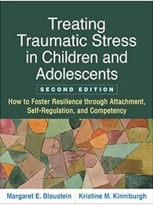 Treating Traumatic Stress in Children and Adolescents: How to Foster Resilience through Attachment, Self-Regulation, and Competency