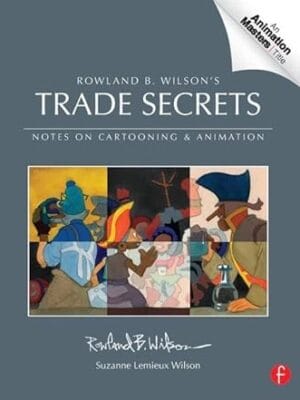 Trade Secrets: Rowland B. Wilson?s Notes on Design for Cartooning and Animation (Animation Masters Title)