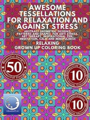 Awesome Tessellations For Relaxation And Against Stress: Abstract Geometric Designs, Patterns And Shapes For Relaxation, Anti Stress, Art Therapy, ... - Mindfulness for Adult Women and Men)