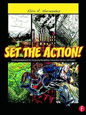 Set the Action! Creating Backgrounds for Compelling Storytelling in Animation, Comics, and Games: Creating Backgrounds for Compelling Storytelling in Animation, Comics, and Games