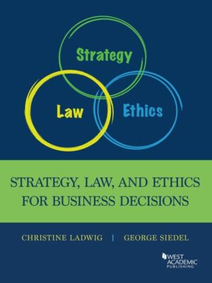 Ladwig and Siedel's Strategy, Law, and Ethics for Business Decisions 1st Edition