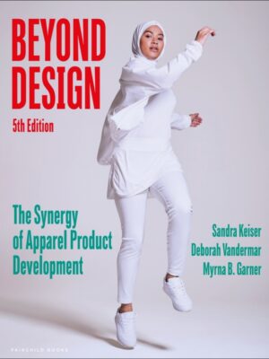 Beyond Design, 5th Edition The Synergy of Apparel Product Development 5th Edition