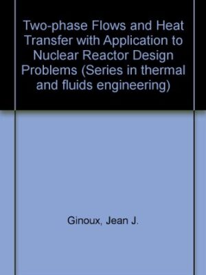Two-Phase Flows and Heat Transfer with Application to Nuclear Reactor Design Problems 6th Edition