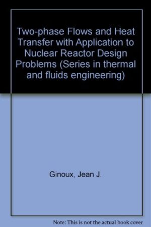 Two-Phase Flows and Heat Transfer with Application to Nuclear Reactor Design Problems 6th Edition