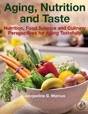 Aging, Nutrition And Taste: Nutrition, Food Science And Culinary Perspectives For Aging Tastefully 1st Edition
