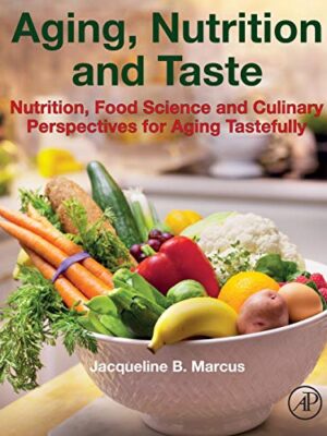 Aging, Nutrition And Taste: Nutrition, Food Science And Culinary Perspectives For Aging Tastefully 1st Edition