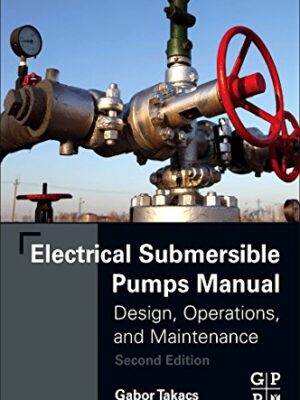 Electrical Submersible Pumps Manual: Design, Operations, And Maintenance