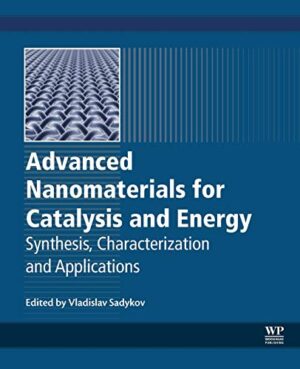 Advanced Nanomaterials For Catalysis And Energy: SynThesis, Characterization And Applications