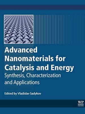 Advanced Nanomaterials For Catalysis And Energy: SynThesis, Characterization And Applications