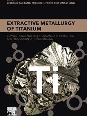 Extractive Metallurgy Of Titanium: Conventional And Recent Advances In Extraction And Production Of Titanium Metal