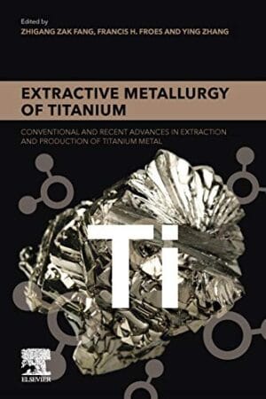 Extractive Metallurgy Of Titanium: Conventional And Recent Advances In Extraction And Production Of Titanium Metal
