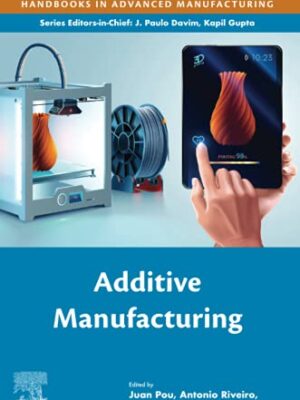 Additive Manufacturing Handbooks In Advanced Manufacturing 1st Edition