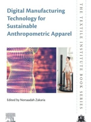Digital Manufacturing Technology For SuStainable Anthropometric Apparel The Textile Institute Book Series