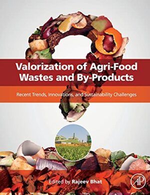 Valorization Of Agri-Food Wastes And By-Products: Recent Trends, Innovations And SuStainability Challenges 1st Edition