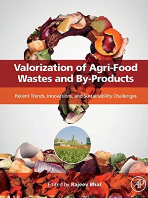 Valorization Of Agri-Food Wastes And By-Products: Recent Trends, Innovations And SuStainability Challenges 1st Edition