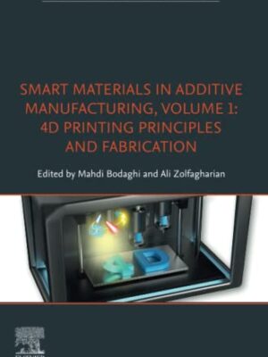 Smart Materials In Additive Manufacturing, Volume 1: 4D Printing Principles And Fabrication: 4D Printing Principles And Fabrication Additive Manufacturing Materials And Technologies