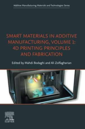 Smart Materials In Additive Manufacturing, Volume 1: 4D Printing Principles And Fabrication: 4D Printing Principles And Fabrication Additive Manufacturing Materials And Technologies