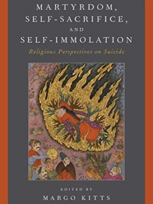 Martyrdom, Self-Sacrifice, And Self-Immolation: Religious Perspectives On Suicide