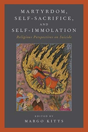 Martyrdom, Self-Sacrifice, And Self-Immolation: Religious Perspectives On Suicide