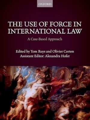The Use Of Force In International Law: A Case-Based Approach
