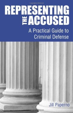 Representing The Accused: A Practical Guide To Criminal Defense