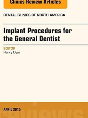 Implant Procedures For The General Dentist, An Issue Of Dental Clinics Of North America (The Clinics: Dentistry, Volume 59-2) 1st Edition