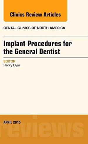 Implant Procedures For The General Dentist, An Issue Of Dental Clinics Of North America (The Clinics: Dentistry, Volume 59-2) 1st Edition