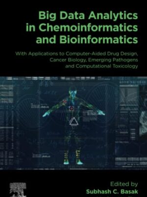 Big Data Analytics In Chemoinformatics And Bioinformatics: With Applications To Computer-Aided Drug Design, Cancer Biology, Emerging Pathogens And Computational Toxicology 1st Edition