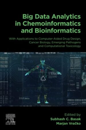 Big Data Analytics In Chemoinformatics And Bioinformatics: With Applications To Computer-Aided Drug Design, Cancer Biology, Emerging Pathogens And Computational Toxicology 1st Edition