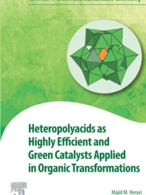 Heteropolyacids As Highly Efficient And Green Catalysts Applied In Organic Transformations Advances In Green And SuStainable Chemistry
