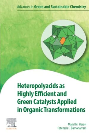Heteropolyacids As Highly Efficient And Green Catalysts Applied In Organic Transformations Advances In Green And SuStainable Chemistry