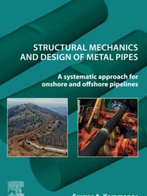 structural Mechanics And Design Of Metal Pipes: A Systematic Approach For Onshore And Offshore Pipelines