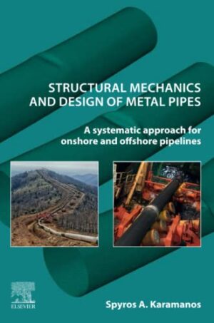 structural Mechanics And Design Of Metal Pipes: A Systematic Approach For Onshore And Offshore Pipelines
