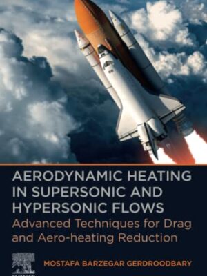Aerodynamic Heating In Supersonic And Hypersonic Flows: Advanced Techniques For Drag And Aero-Heating Reduction