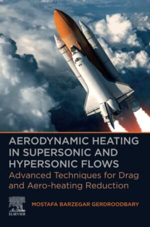 Aerodynamic Heating In Supersonic And Hypersonic Flows: Advanced Techniques For Drag And Aero-Heating Reduction