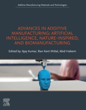 Advances In Additive Manufacturing: Artificial Intelligence, Nature-Inspired, And Biomanufacturing Additive Manufacturing Materials And Technologies