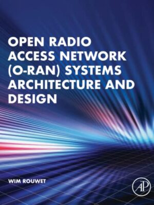 Open Radio Access Network O-Ran Systems Architecture And Design, 1st Edition