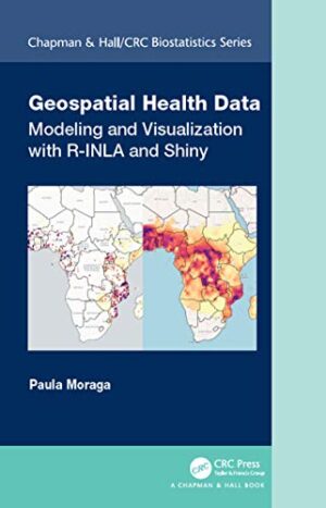 Geospatial Health Data: Modeling and Visualization with R-INLA and Shiny 1st Edition