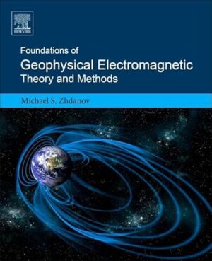 Foundations Of Geophysical Electromagnetic Theory And Methods