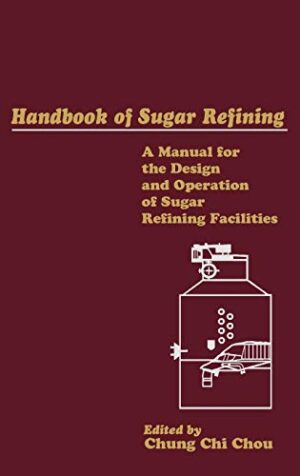 Handbook Of Sugar Refining: A Manual For The Design And Operation Of Sugar Refining Facilities 1st Edition