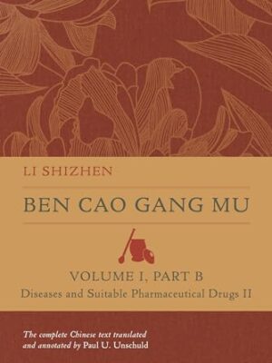 Ben Cao Gang Mu, Volume I, Part B: Diseases and Suitable Pharmaceutical Drugs II First Edition