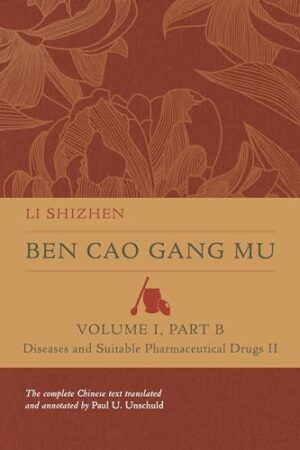 Ben Cao Gang Mu, Volume I, Part B: Diseases and Suitable Pharmaceutical Drugs II First Edition