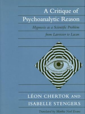 A Critique Of Psychoanalytic Reason: Hypnosis As A Scientific Problem From Lavoisier To Lacan 1st Edition