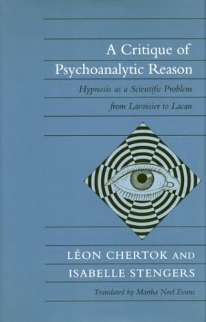 A Critique Of Psychoanalytic Reason: Hypnosis As A Scientific Problem From Lavoisier To Lacan 1st Edition