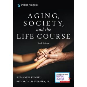 Aging, Society, and the Life Course, Sixth Edition Sixth Edition