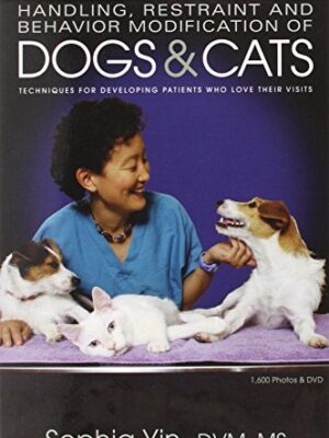 Low Stress Handling Restraint and Behavior Modification of Dogs & Cats: Techniques for Developing Patients Who Love Their Visits