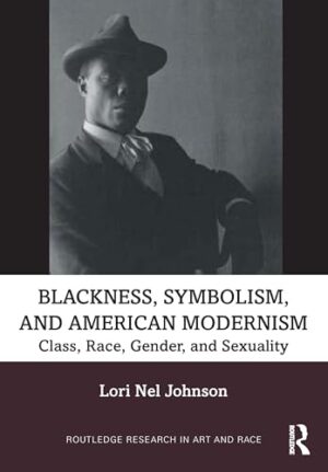 Blackness, Symbolism, And American Modernism: Class, Race, Gender, And Sexuality 1st Edition