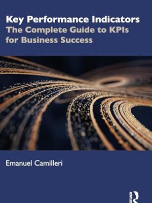 Key Performance Indicators: The Complete Guide To Kpis For Business Success 1st Edition
